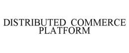 DISTRIBUTED COMMERCE PLATFORM trademark