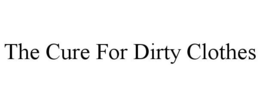 THE CURE FOR DIRTY CLOTHES trademark