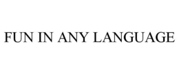 FUN IN ANY LANGUAGE trademark
