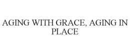 AGING WITH GRACE, AGING IN PLACE trademark
