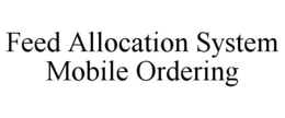 FEED ALLOCATION SYSTEM MOBILE ORDERING trademark
