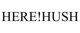 HERE!HUSH trademark