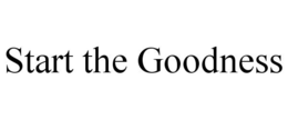 START THE GOODNESS trademark