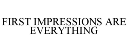 FIRST IMPRESSIONS ARE EVERYTHING trademark