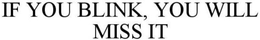 IF YOU BLINK, YOU WILL MISS IT trademark