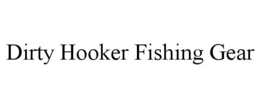 DIRTY HOOKER FISHING GEAR trademark