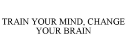 TRAIN YOUR MIND, CHANGE YOUR BRAIN trademark