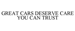 GREAT CARS DESERVE CARE YOU CAN TRUST trademark