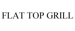 FLAT TOP GRILL trademark