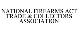 NATIONAL FIREARMS ACT TRADE & COLLECTORS ASSOCIATION trademark