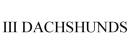 III DACHSHUNDS trademark