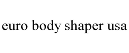 EURO BODY SHAPER USA trademark