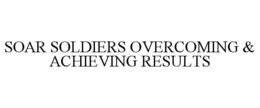 SOAR SOLDIERS OVERCOMING & ACHIEVING RESULTS trademark