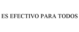 ES EFECTIVO PARA TODOS trademark