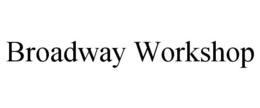 BROADWAY WORKSHOP trademark