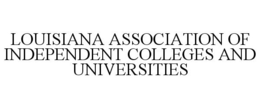 LOUISIANA ASSOCIATION OF INDEPENDENT COLLEGES AND UNIVERSITIES trademark