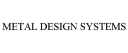 METAL DESIGN SYSTEMS trademark