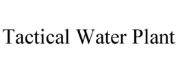 TACTICAL WATER PLANT trademark