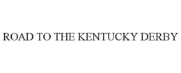 ROAD TO THE KENTUCKY DERBY trademark