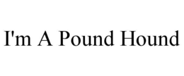 I'M A POUND HOUND trademark