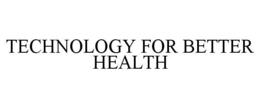 TECHNOLOGY FOR BETTER HEALTH trademark