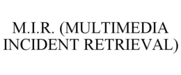 M.I.R. (MULTIMEDIA INCIDENT RETRIEVAL) trademark