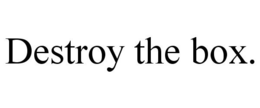 DESTROY THE BOX. trademark