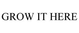 GROW IT HERE trademark