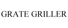 GRATE GRILLER trademark