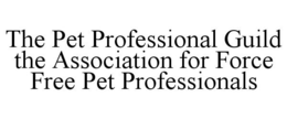 THE PET PROFESSIONAL GUILD THE ASSOCIATION FOR FORCE FREE PET PROFESSIONALS trademark