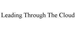 LEADING THROUGH THE CLOUD trademark