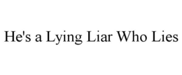 HE'S A LYING LIAR WHO LIES trademark