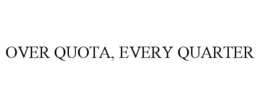 OVER QUOTA, EVERY QUARTER trademark
