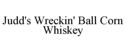 JUDD'S WRECKIN' BALL CORN WHISKEY trademark