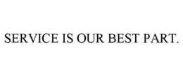 SERVICE IS OUR BEST PART. trademark