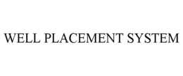 WELL PLACEMENT SYSTEM trademark