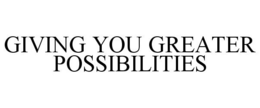 GIVING YOU GREATER POSSIBILITIES trademark