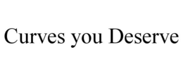 CURVES YOU DESERVE trademark