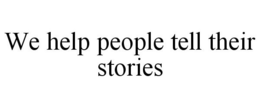 WE HELP PEOPLE TELL THEIR STORIES trademark