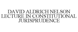DAVID ALDRICH NELSON LECTURE IN CONSTITUTIONAL JURISPRUDENCE trademark