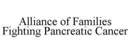 ALLIANCE OF FAMILIES FIGHTING PANCREATIC CANCER trademark