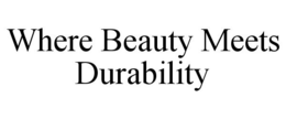 WHERE BEAUTY MEETS DURABILITY trademark