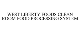 WEST LIBERTY FOODS CLEAN ROOM FOOD PROCESSING SYSTEM trademark