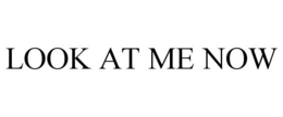 LOOK AT ME NOW trademark