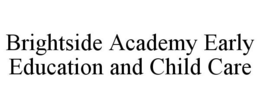 BRIGHTSIDE ACADEMY EARLY EDUCATION AND CHILD CARE trademark