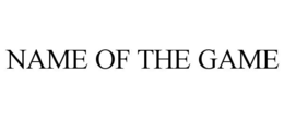 NAME OF THE GAME trademark