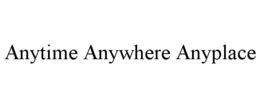 ANYTIME ANYWHERE ANYPLACE trademark