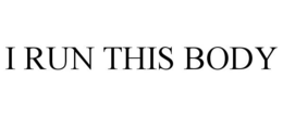 I RUN THIS BODY trademark