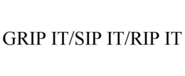GRIP IT/SIP IT/RIP IT trademark