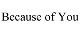 BECAUSE OF YOU trademark